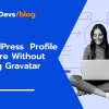 How to Change Your WordPress Profile Picture Without Using Gravatar?