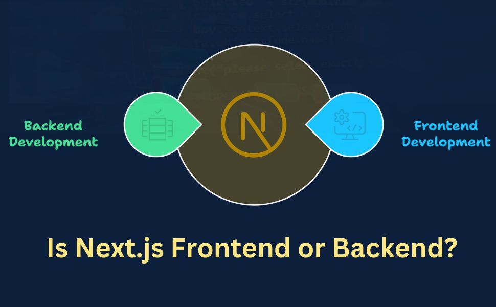 Is Next.js Frontend or Backend? A Clear Guide to Its Dual Role